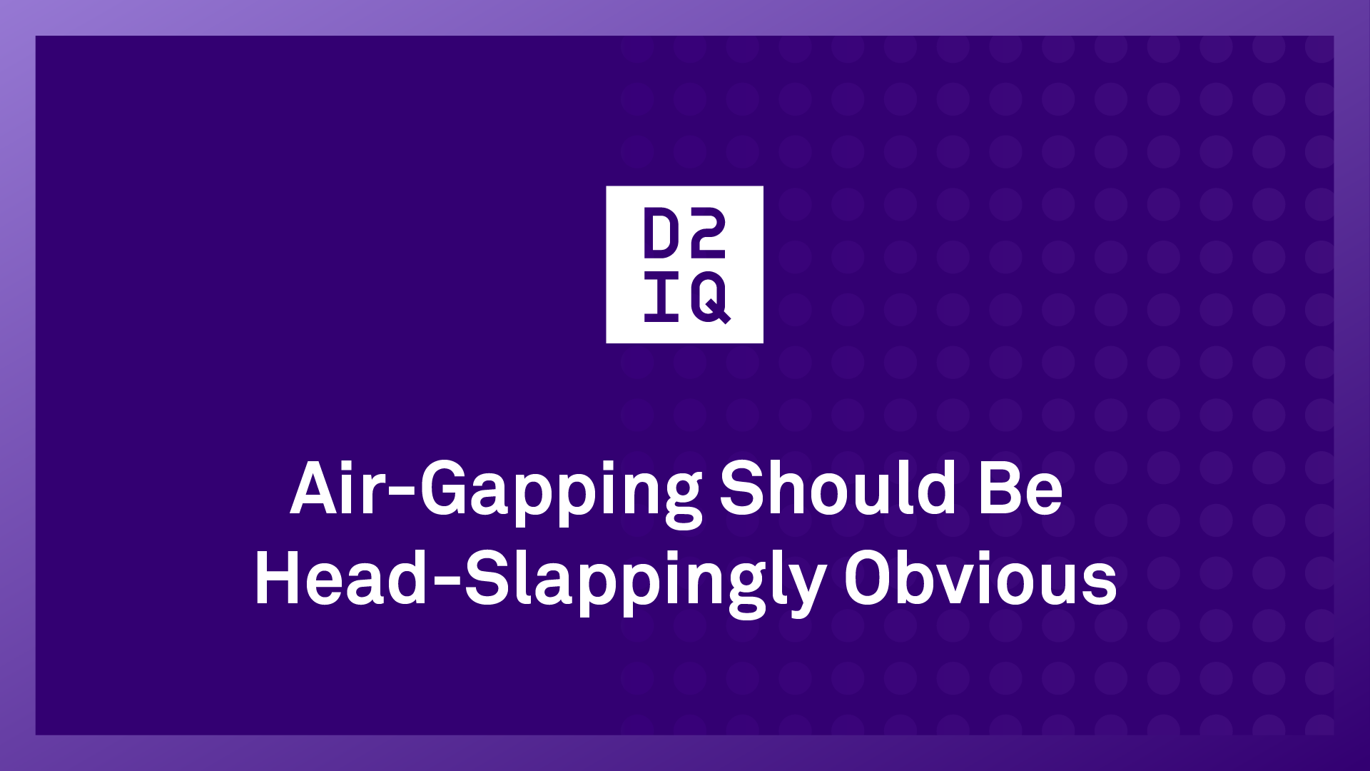 Air-Gapping Should Be Head-Slappingly Obvious