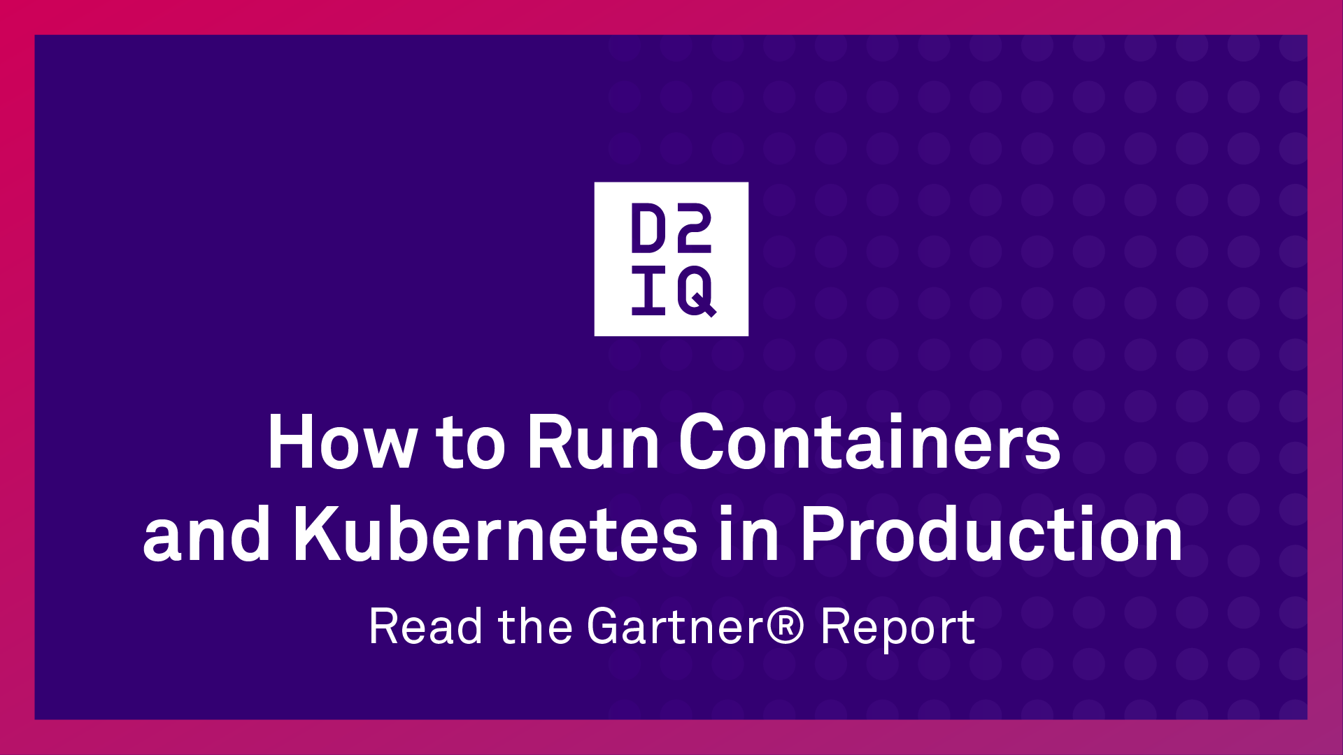 Run Containers and Kubernetes in Production – The Gartner® report