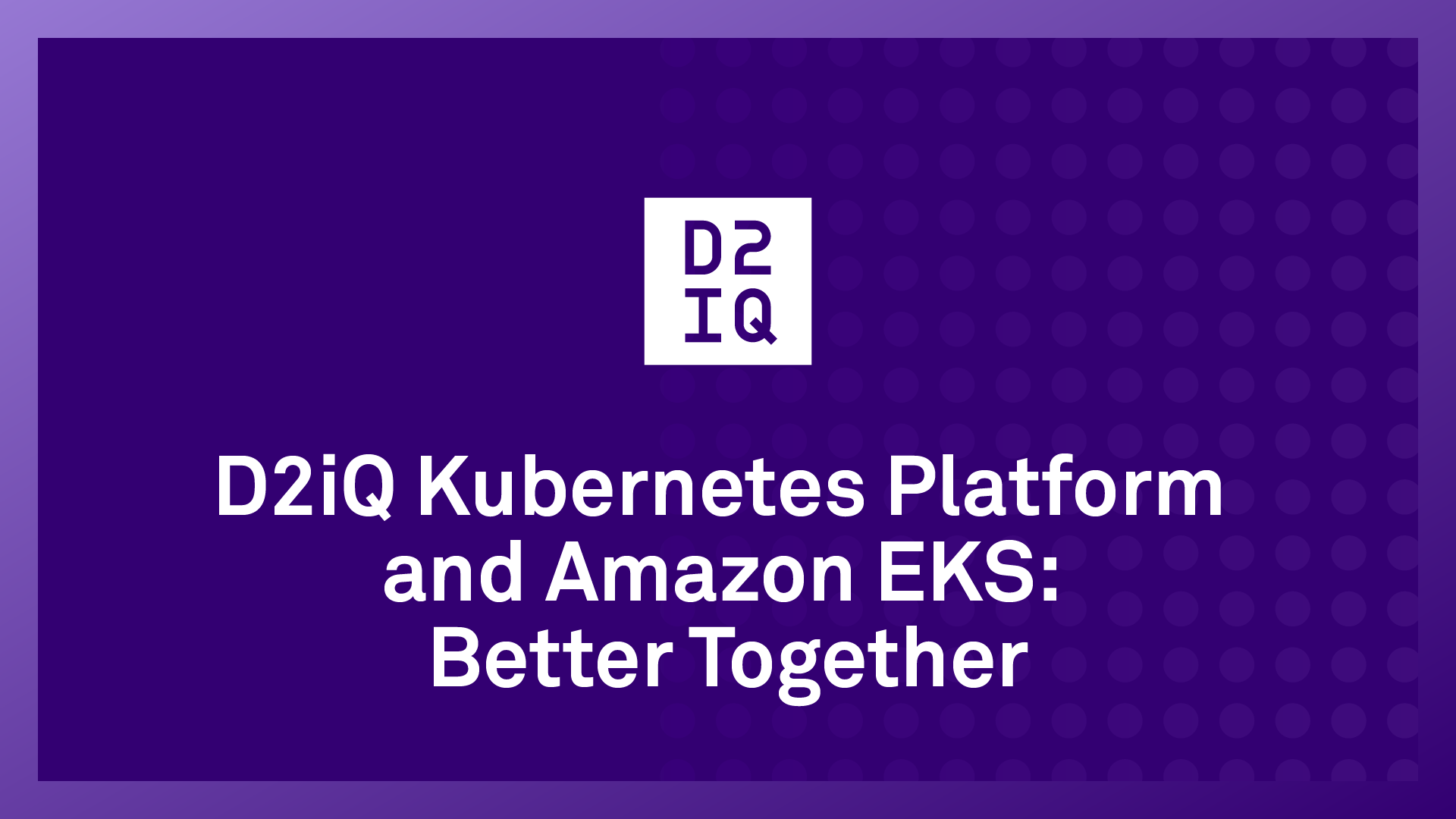 D2iQ Kubernetes Platform and Amazon EKS: Better Together