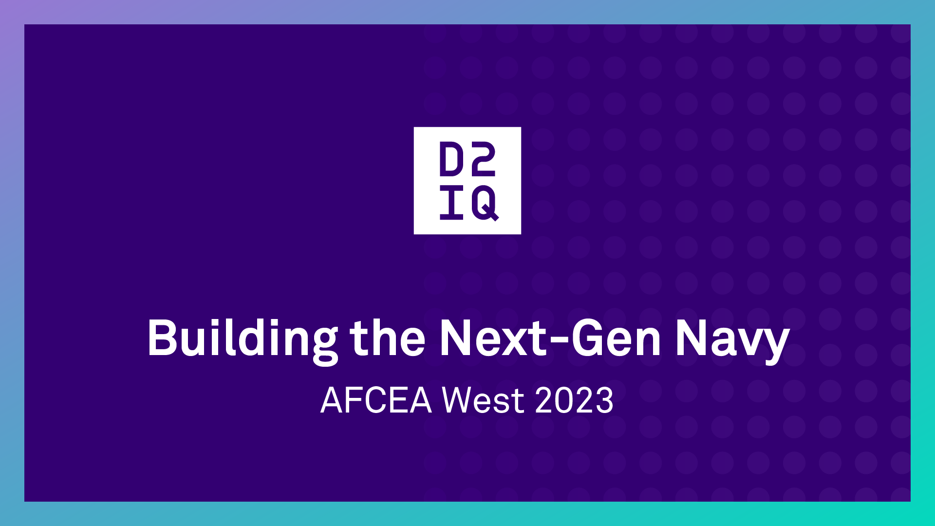 Building the NextGen Navy AFCEA West 2023 D2iQ