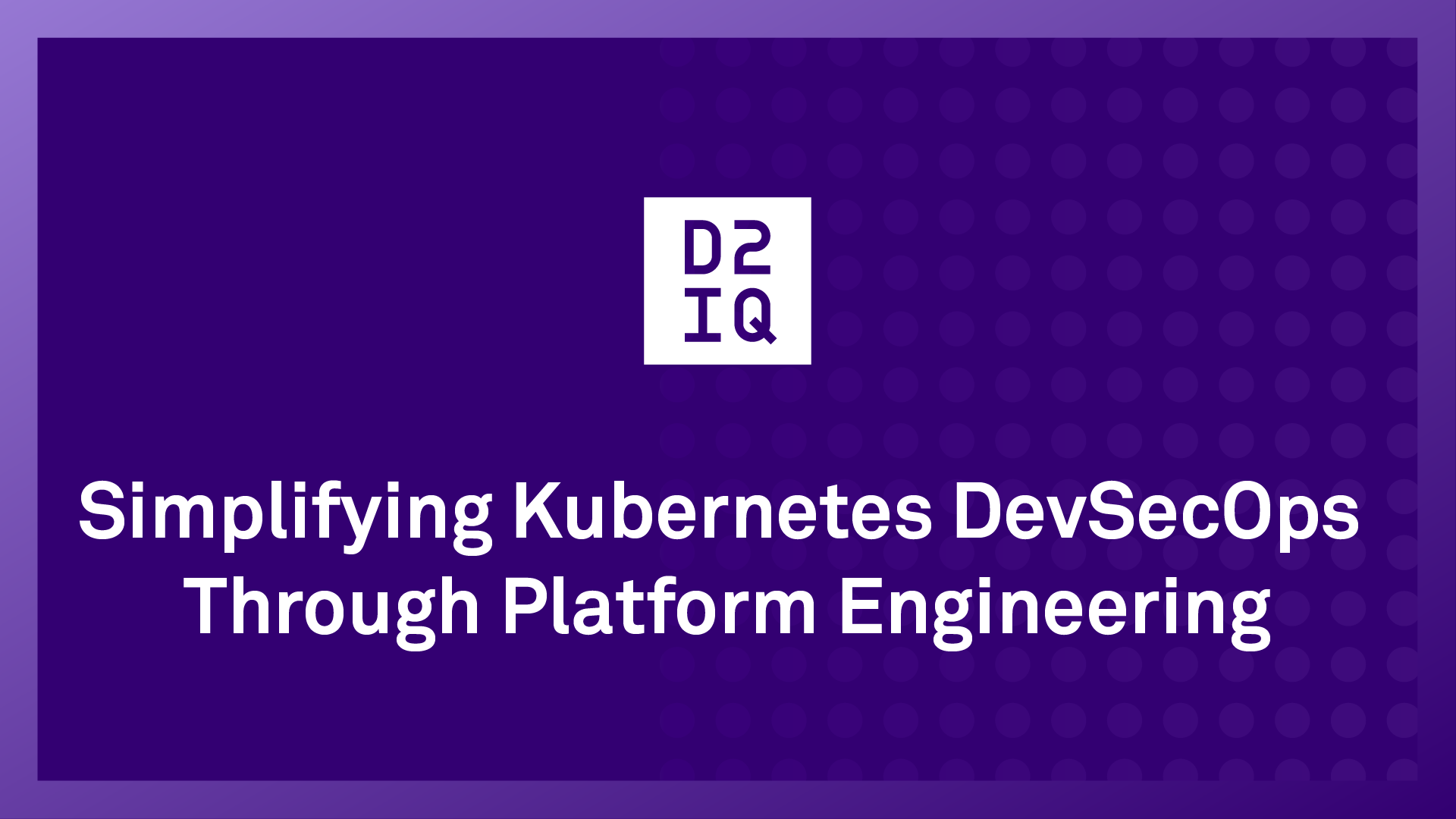 Simplifying Kubernetes DevSecOps Through Platform Engineering