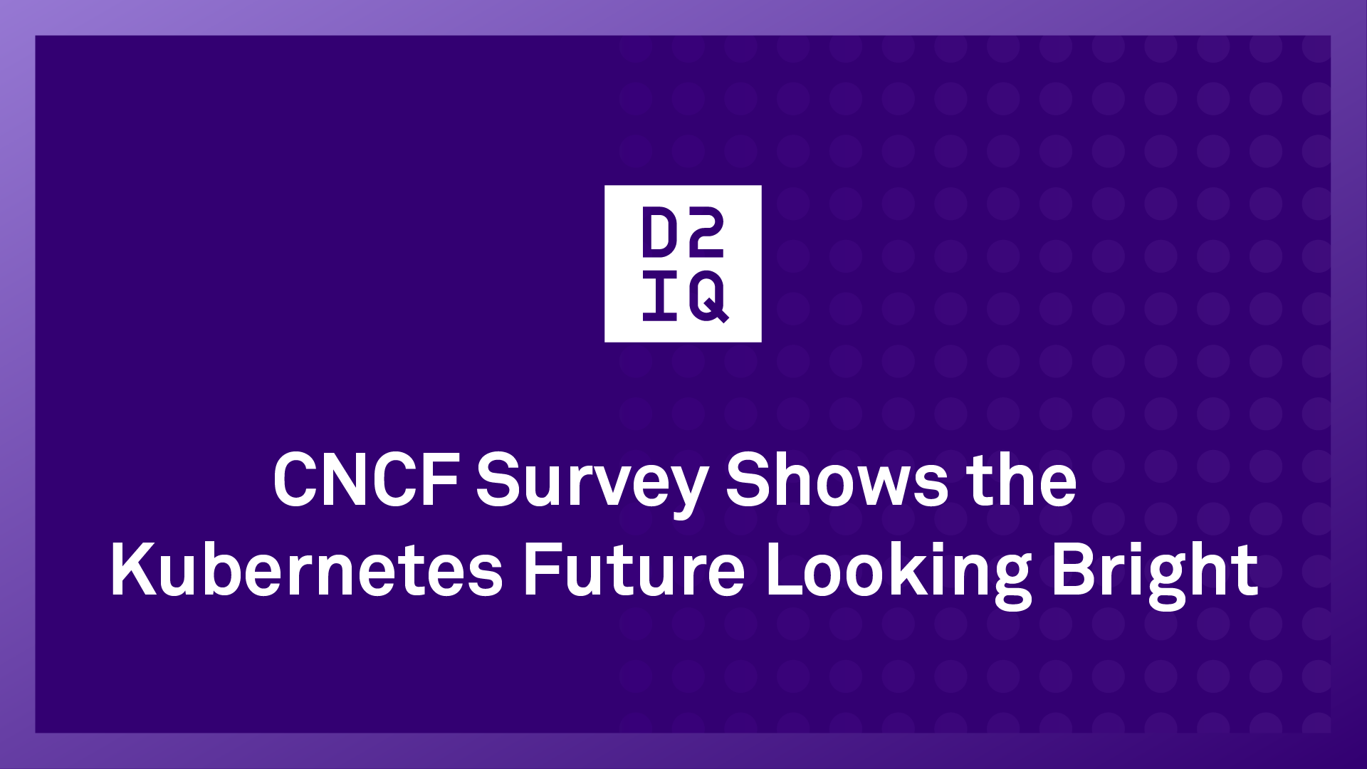 CNCF Survey Shows the Kubernetes Future Looking Bright