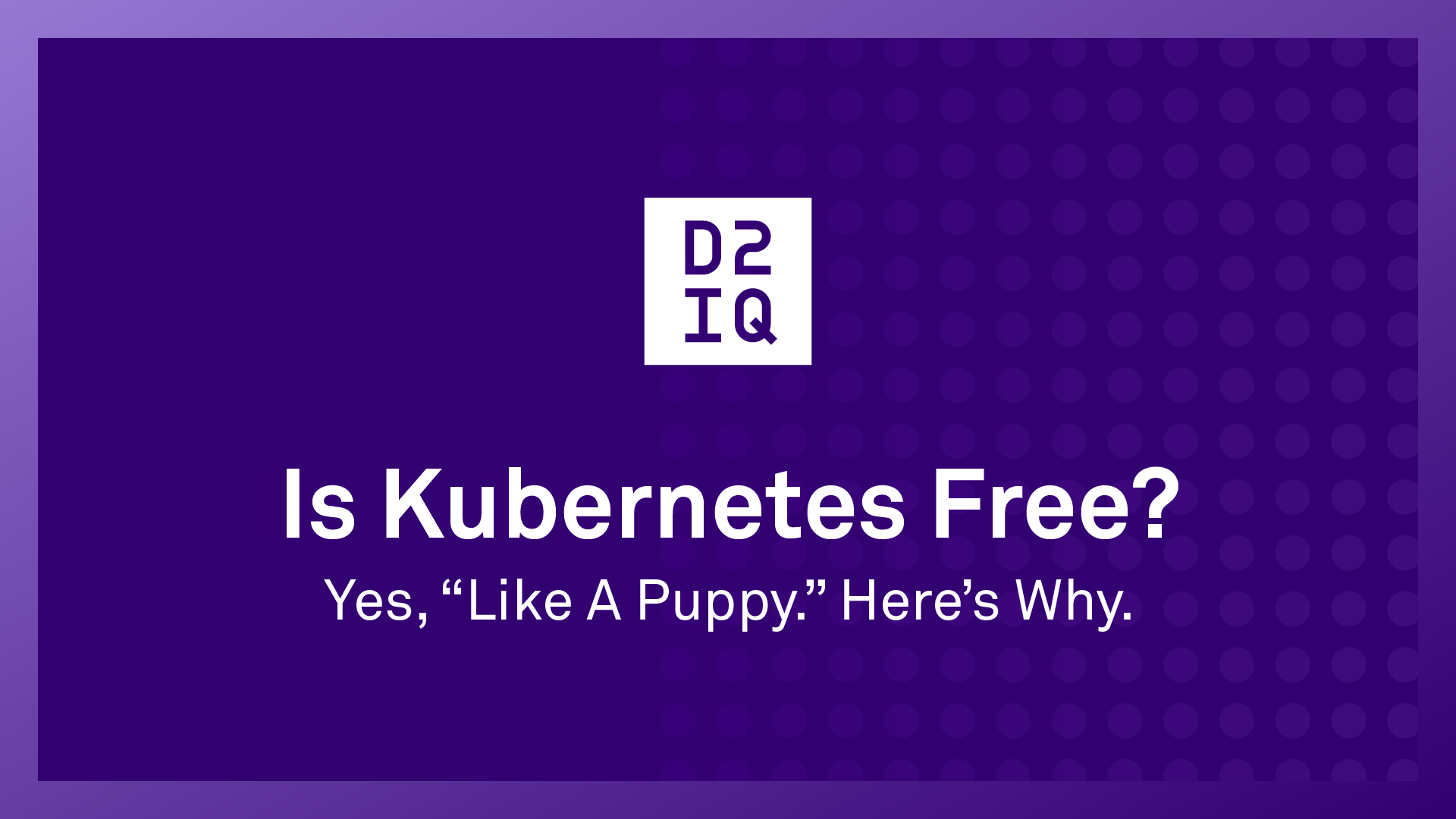 Is Kubernetes Free? Yes, Like a Puppy. Here's Why.