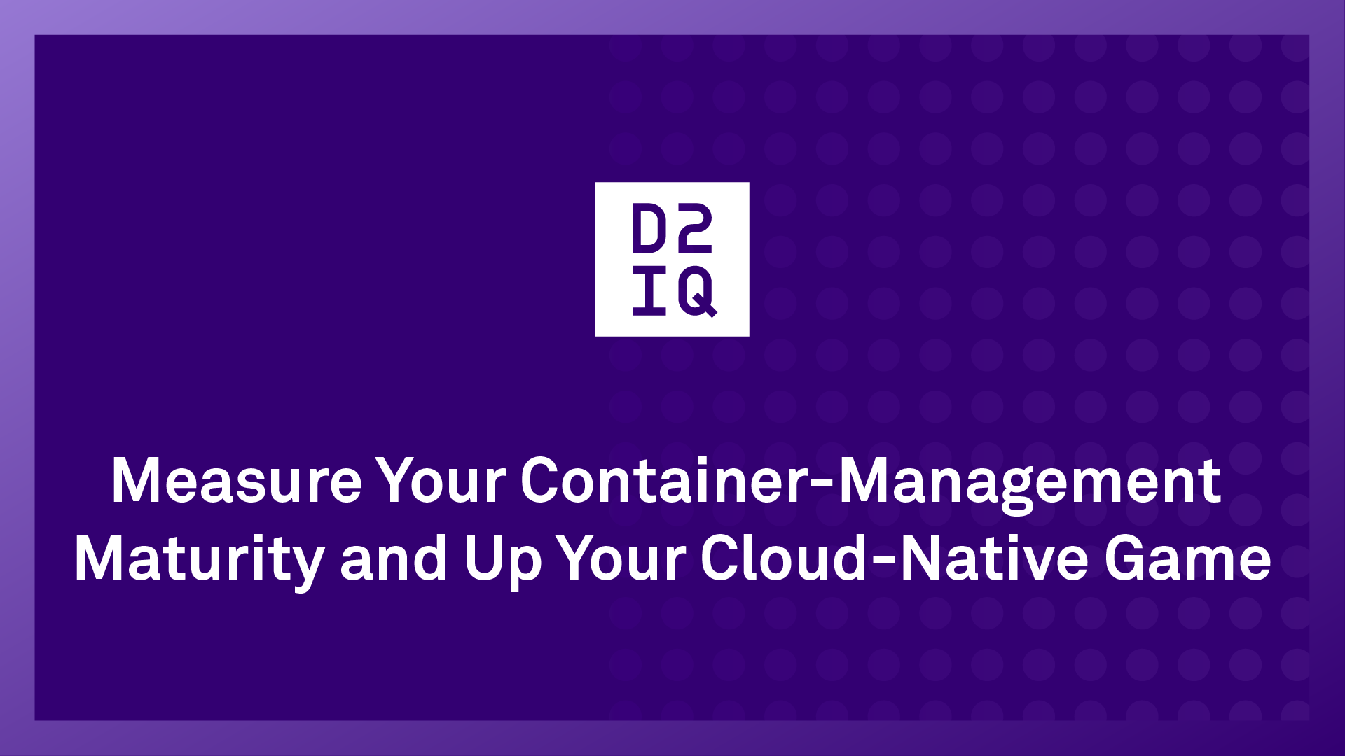 Measure Your Container-Management Maturity and Up Your Cloud-Native Game