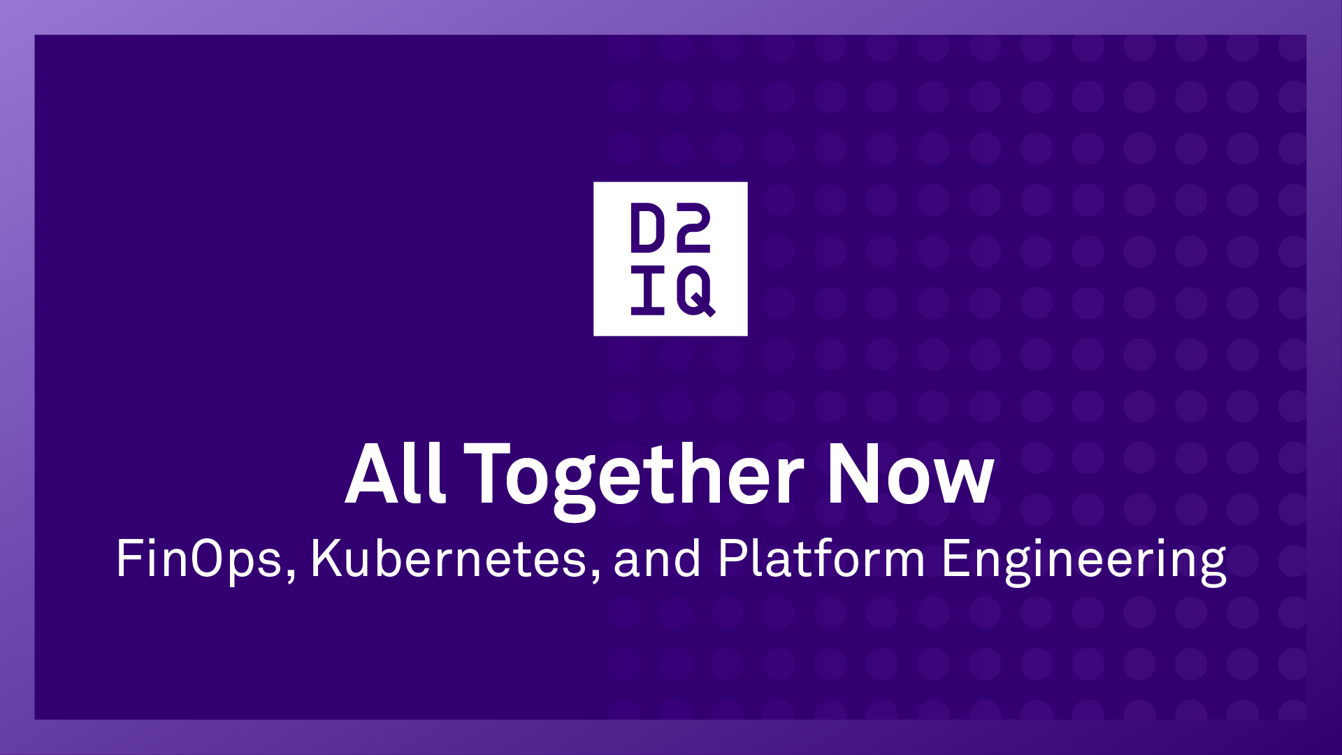 All Together Now: FinOps, Kubernetes, and Platform Engineering | D2iQ