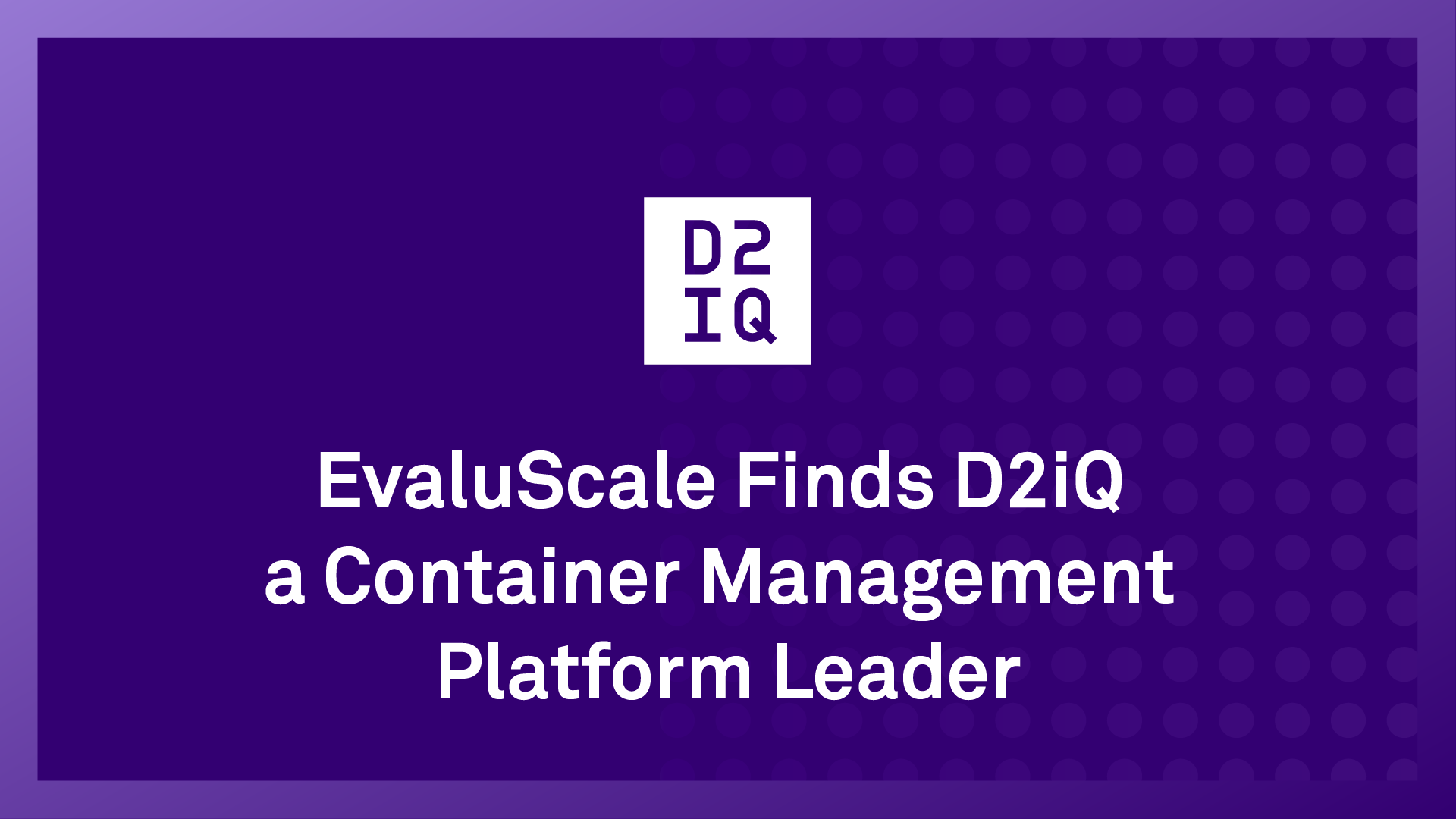 EvaluScale Finds D2iQ a Container Management Platform Leader