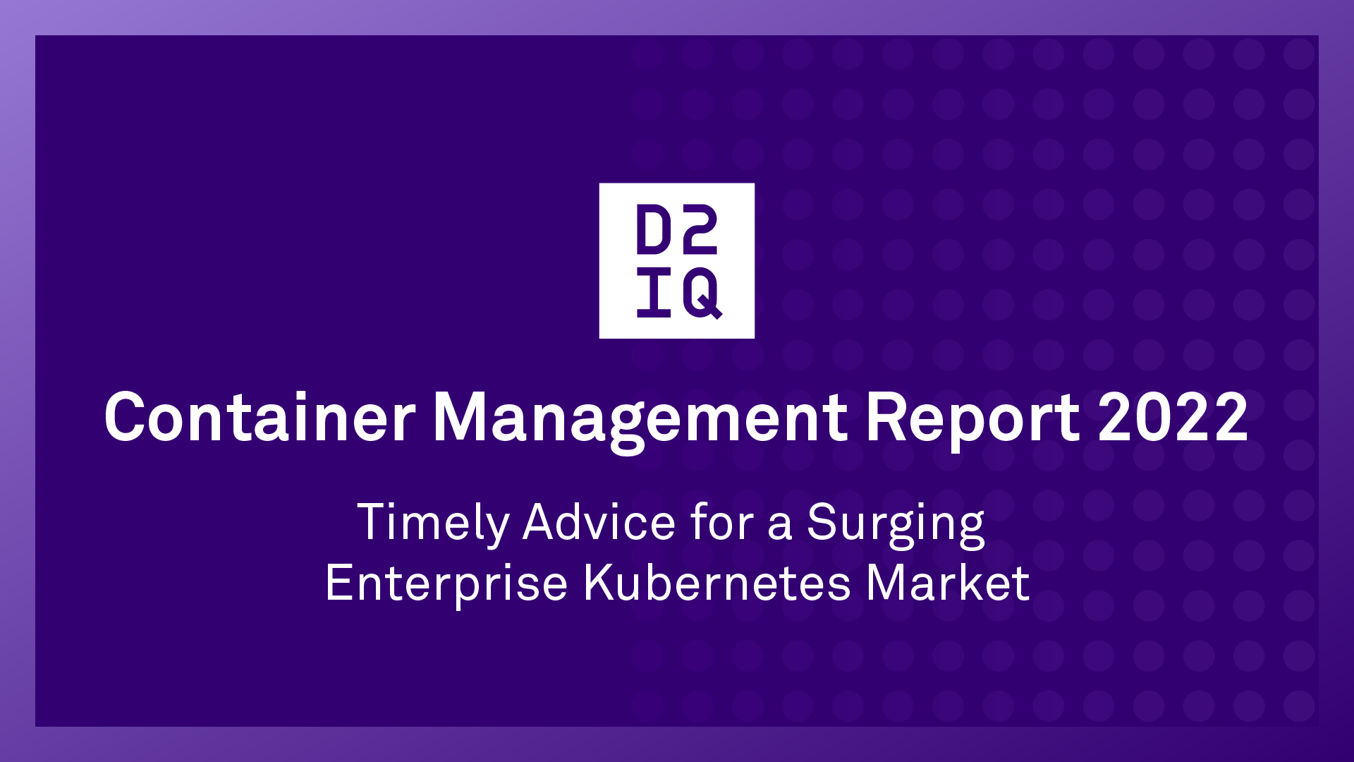 Container Management Report 2022: Timely Advice for a Surging Enterprise Kubernetes Market
