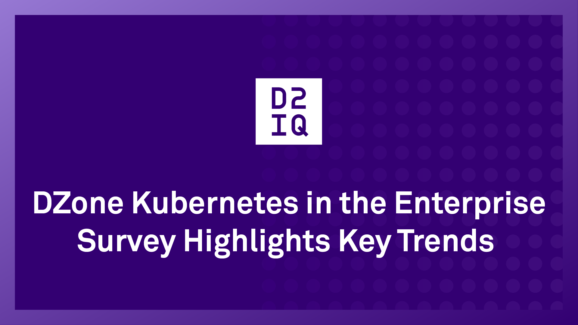 DZone Kubernetes in the Enterprise Survey Highlights Trends | D2iQ