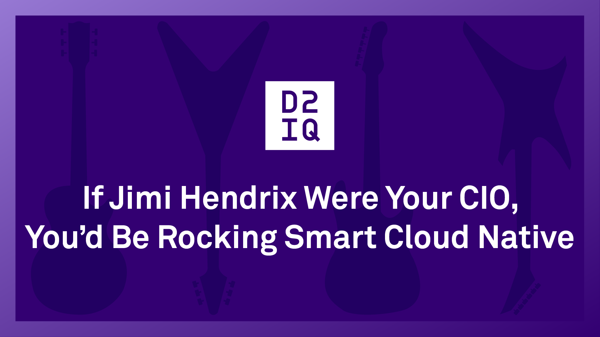 If Jimi Hendrix Were Your CIO, You’d Be Rocking Smart Cloud Native