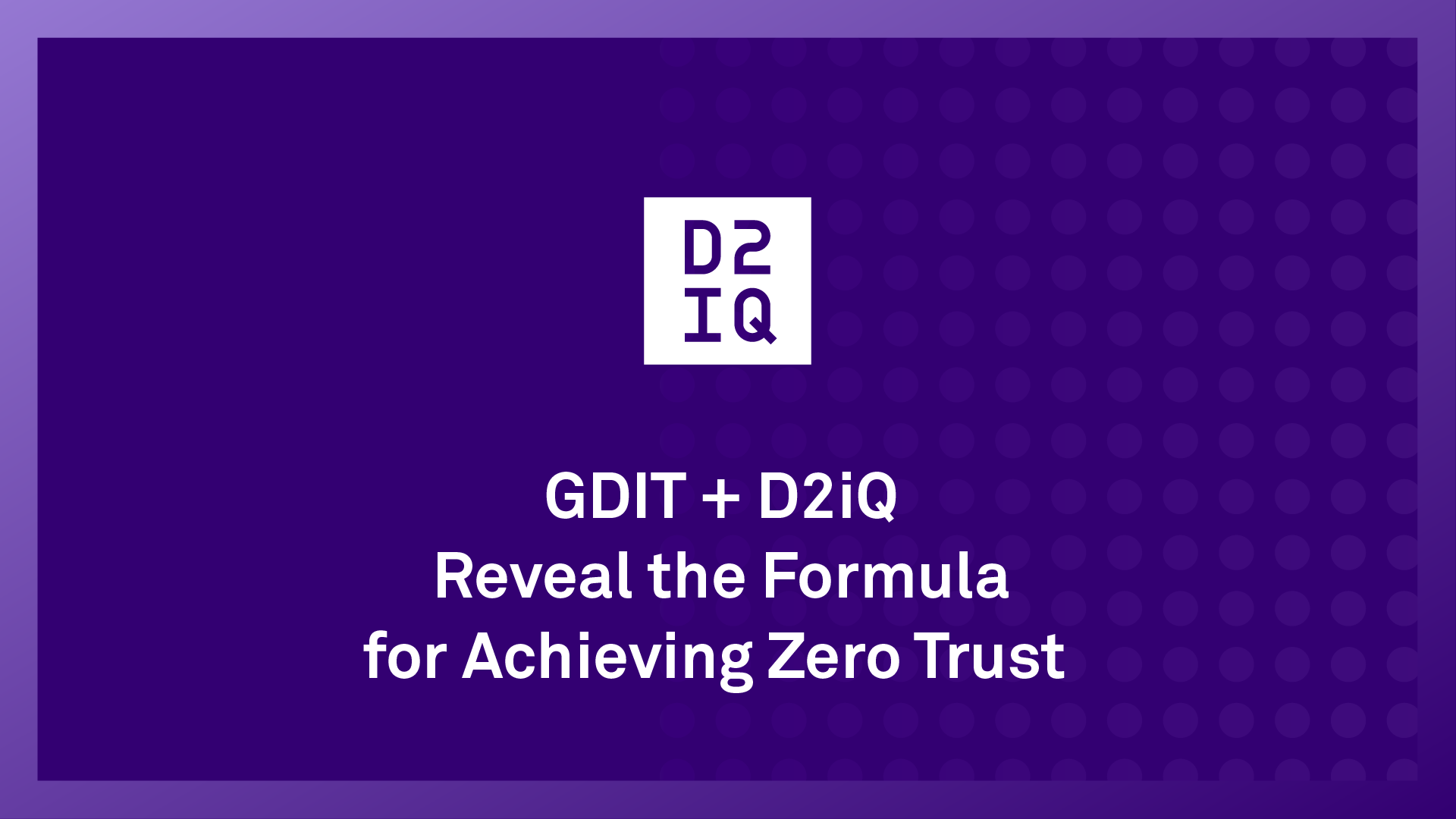 GDIT + D2iQ Reveal the Formula for Achieving Zero Trust