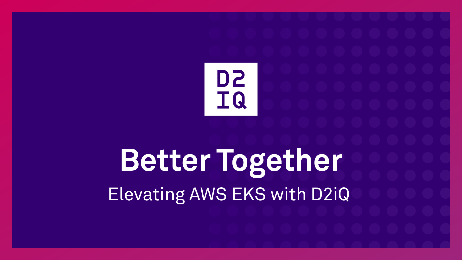 Webinar: Better Together – Elevating AWS EKS with D2iQ