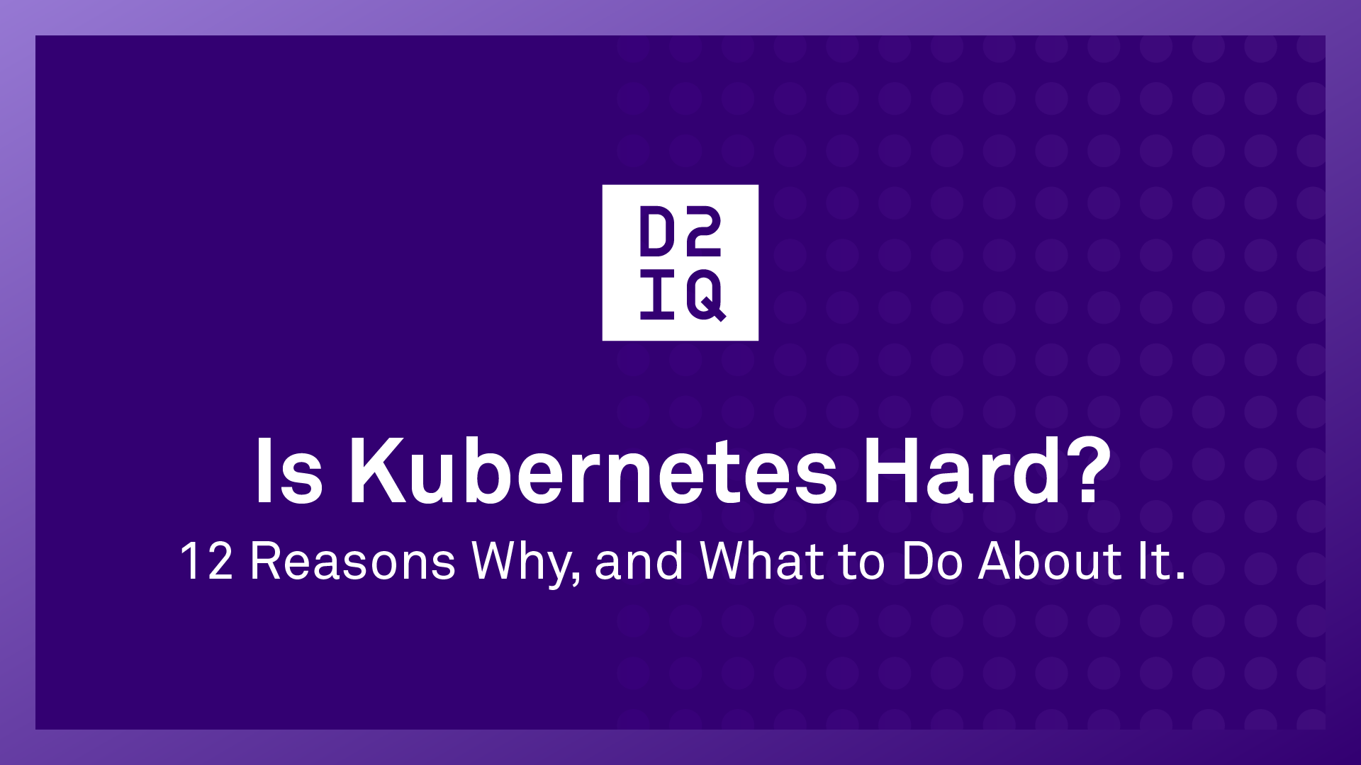 Is Kubernetes Hard? 12 Reasons Why, and What to Do About It