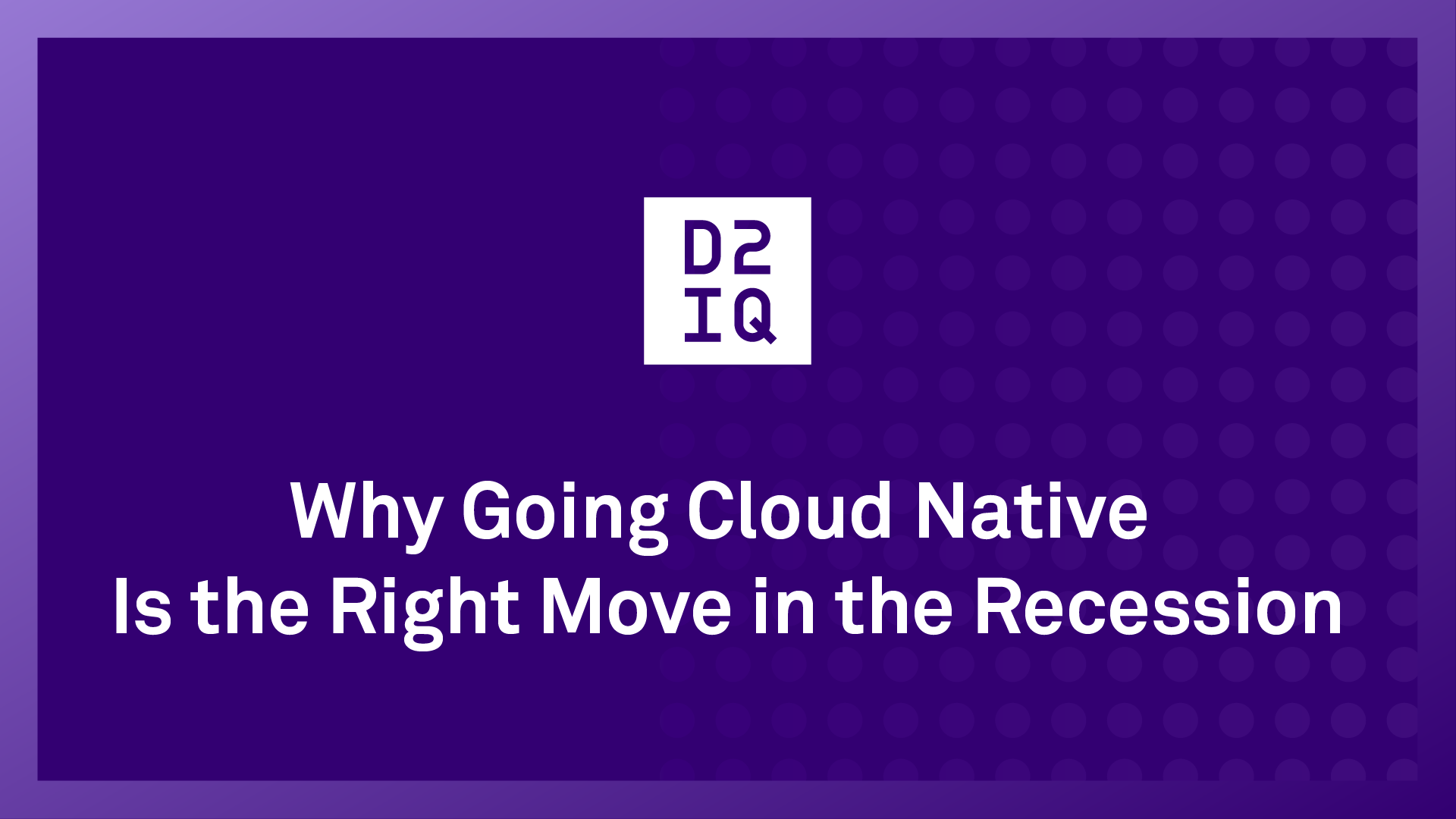 Why Going Cloud Native Is the Right Move in the Recession | D2iQ